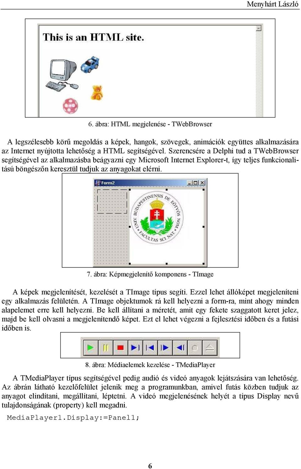 ábra: Képmegjelenítı komponens - TImage A képek megjelenítését, kezelését a TImage típus segíti. Ezzel lehet állóképet megjeleníteni egy alkalmazás felületén.