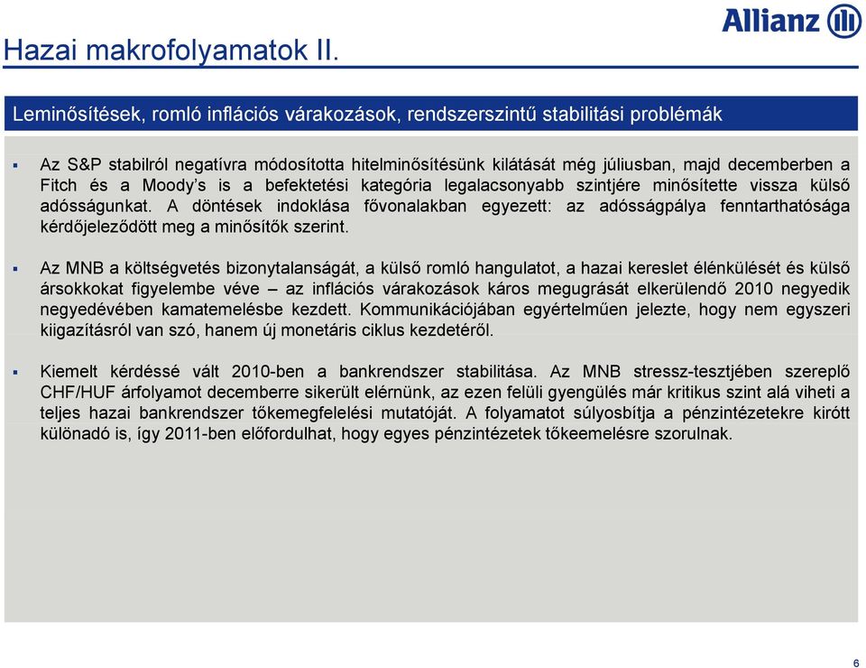 s is a befektetési kategória legalacsonyabb szintjére minősítette vissza külső adósságunkat.