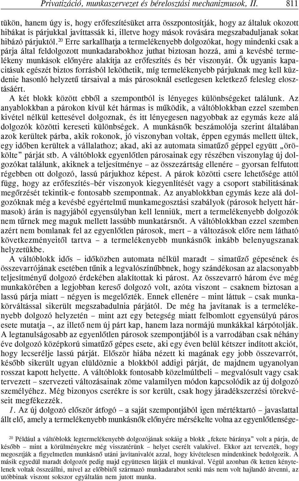 20 Erre sarkallhatja a termelékenyebb dolgozókat, hogy mindenki csak a párja által feldolgozott munkadarabokhoz juthat biztosan hozzá, ami a kevésbé termelékeny munkások elõnyére alakítja az