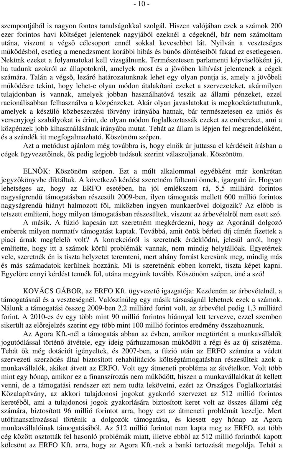 Nyilván a veszteséges működésből, esetleg a menedzsment korábbi hibás és bűnös döntéseiből fakad ez esetlegesen. Nekünk ezeket a folyamatokat kell vizsgálnunk.