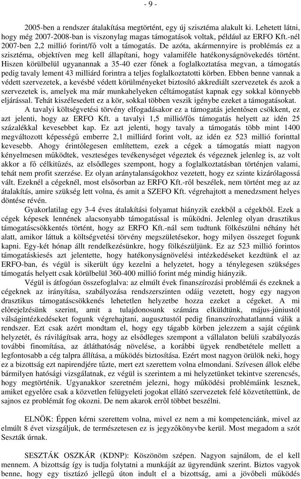 Hiszen körülbelül ugyanannak a 35-40 ezer főnek a foglalkoztatása megvan, a támogatás pedig tavaly lement 43 milliárd forintra a teljes foglalkoztatotti körben.