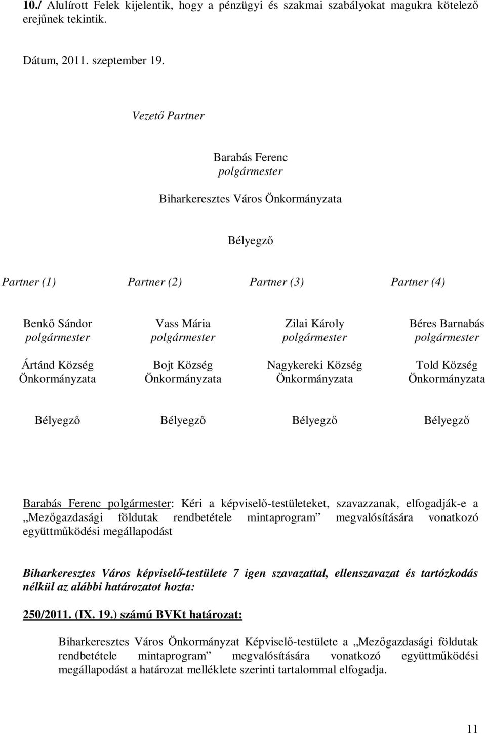 Község Barabás Ferenc : Kéri a képviselő-testületeket, szavazzanak, elfogadják-e a Mezőgazdasági földutak rendbetétele mintaprogram megvalósítására vonatkozó együttműködési megállapodást