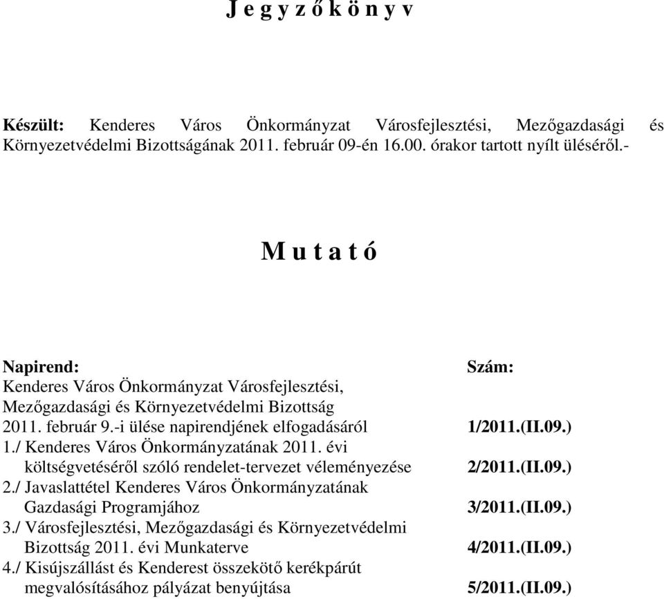 / Kenderes Város Önkormányzatának 2011. évi költségvetésérıl szóló rendelet-tervezet véleményezése 2/2011.(II.09.) 2./ Javaslattétel Kenderes Város Önkormányzatának Gazdasági Programjához 3/2011.