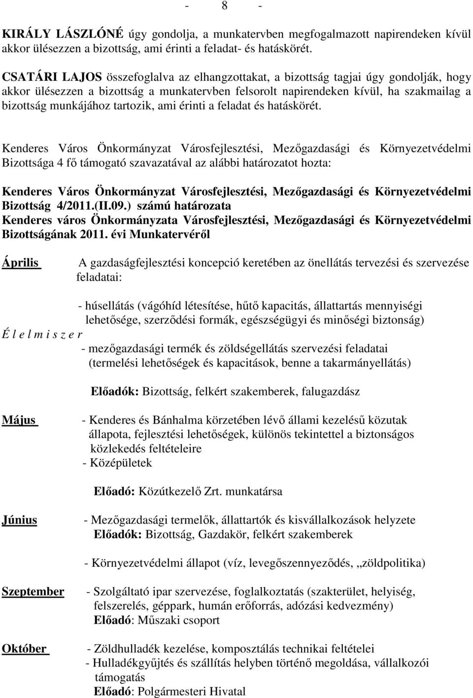 tartozik, ami érinti a feladat és hatáskörét. Bizottsága 4 fı támogató szavazatával az alábbi határozatot hozta: Bizottság 4/2011.(II.09.