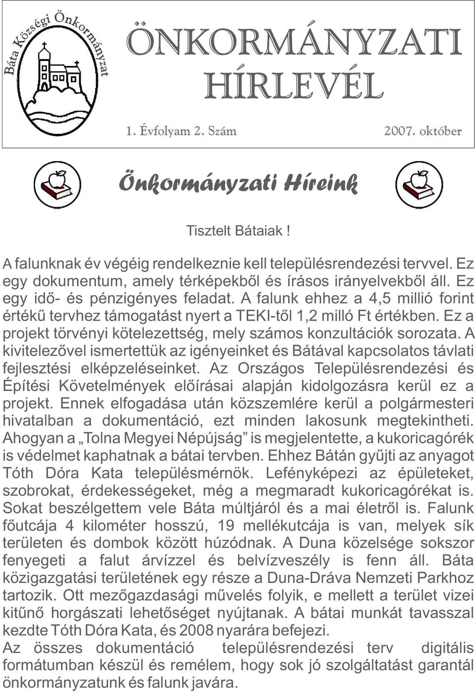 A falunk ehhez a 4,5 millió forint értékû tervhez támogatást nyert a TEKI-tõl 1,2 milló Ft értékben. Ez a projekt törvényi kötelezettség, mely számos konzultációk sorozata.