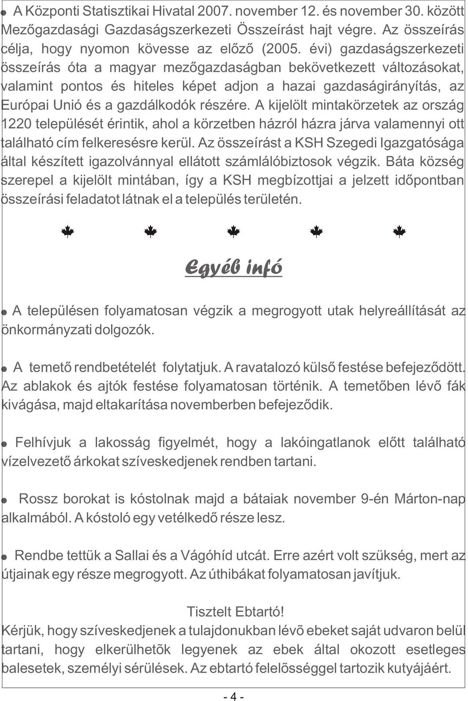 A kijelölt mintakörzetek az ország 1220 települését érintik, ahol a körzetben házról házra járva valamennyi ott található cím felkeresésre kerül.