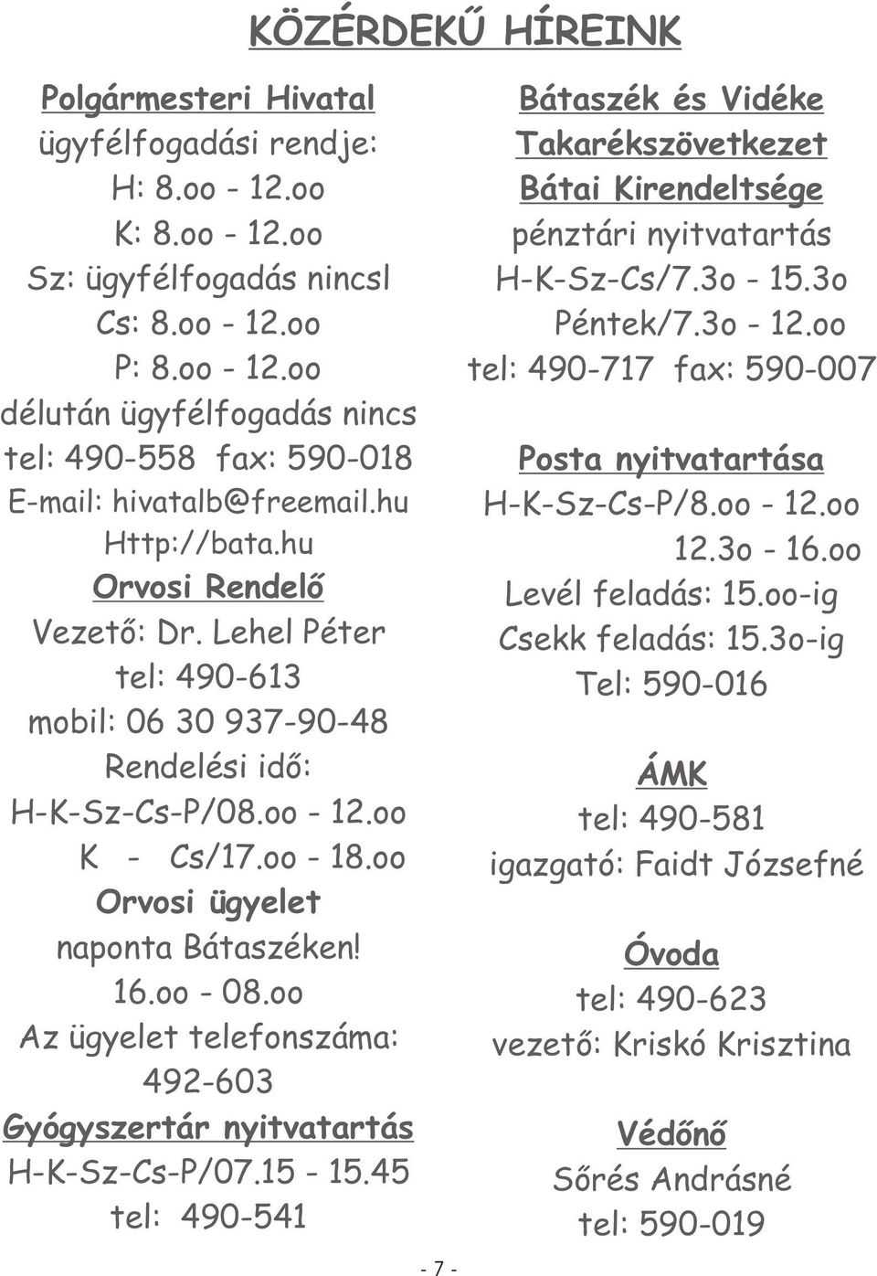 oo - 08.oo Az ügyelet telefonszáma: 492-603 Gyógyszertár nyitvatartás H-K-Sz-Cs-P/07.15-15.