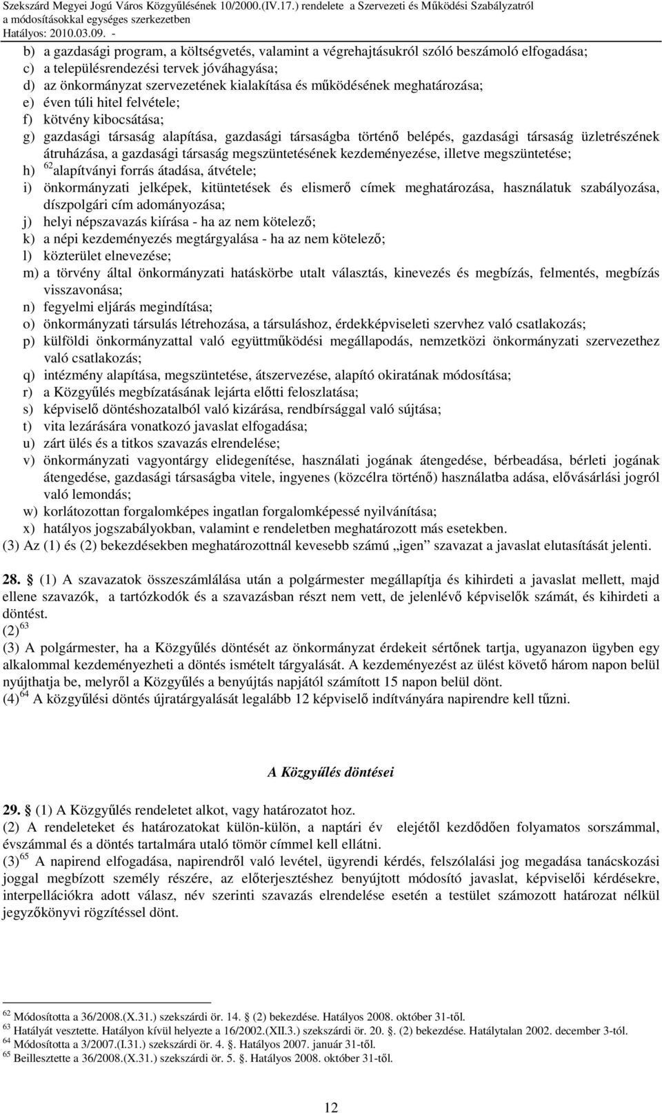 társaság megszüntetésének kezdeményezése, illetve megszüntetése; h) 62 alapítványi forrás átadása, átvétele; i) önkormányzati jelképek, kitüntetések és elismerı címek meghatározása, használatuk