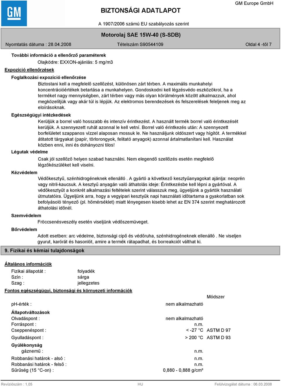 Gondoskodni kell légzésvédo eszközökrol, ha a terméket nagy mennyiségben, zárt térben vagy más olyan körülmények között alkalmazzuk, ahol megközelítjük vagy akár túl is lépjük.