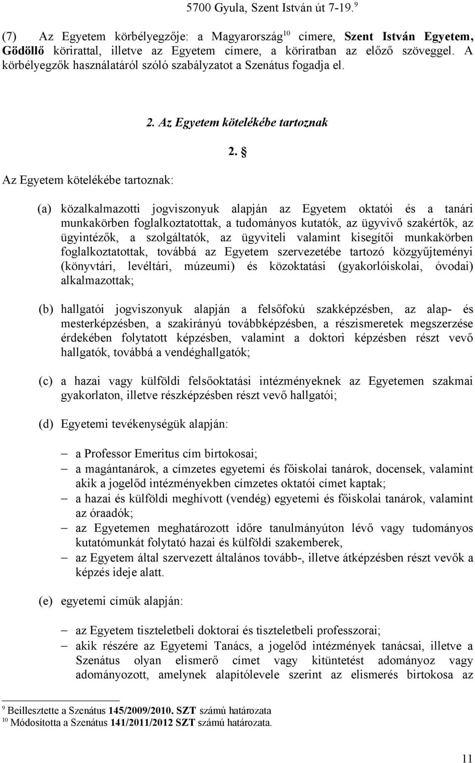 (a) közalkalmazotti jogviszonyuk alapján az Egyetem oktatói és a tanári munkakörben foglalkoztatottak, a tudományos kutatók, az ügyvivő szakértők, az ügyintézők, a szolgáltatók, az ügyviteli valamint