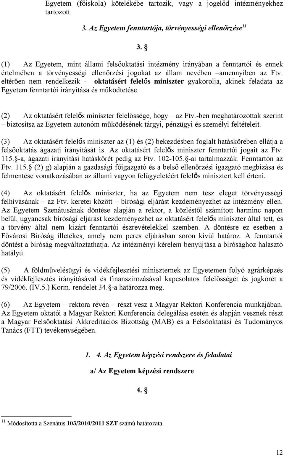 eltérően nem rendelkezik - oktatásért felelő s miniszter gyakorolja, akinek feladata az Egyetem fenntartói irányítása és működtetése. (2) Az oktatásért felelős miniszter felelőssége, hogy az Ftv.