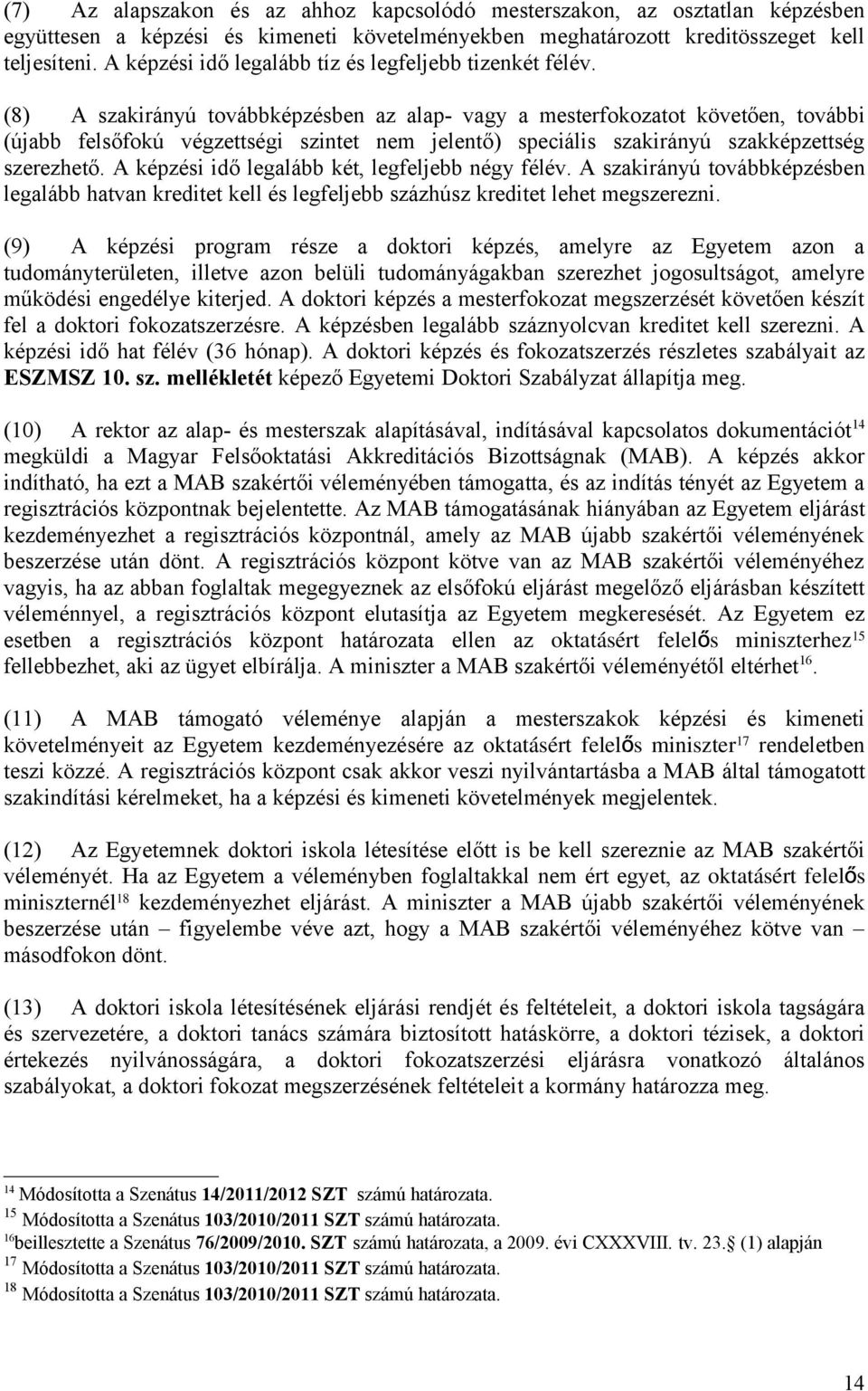 (8) A szakirányú továbbképzésben az alap- vagy a mesterfokozatot követően, további (újabb felsőfokú végzettségi szintet nem jelentő) speciális szakirányú szakképzettség szerezhető.