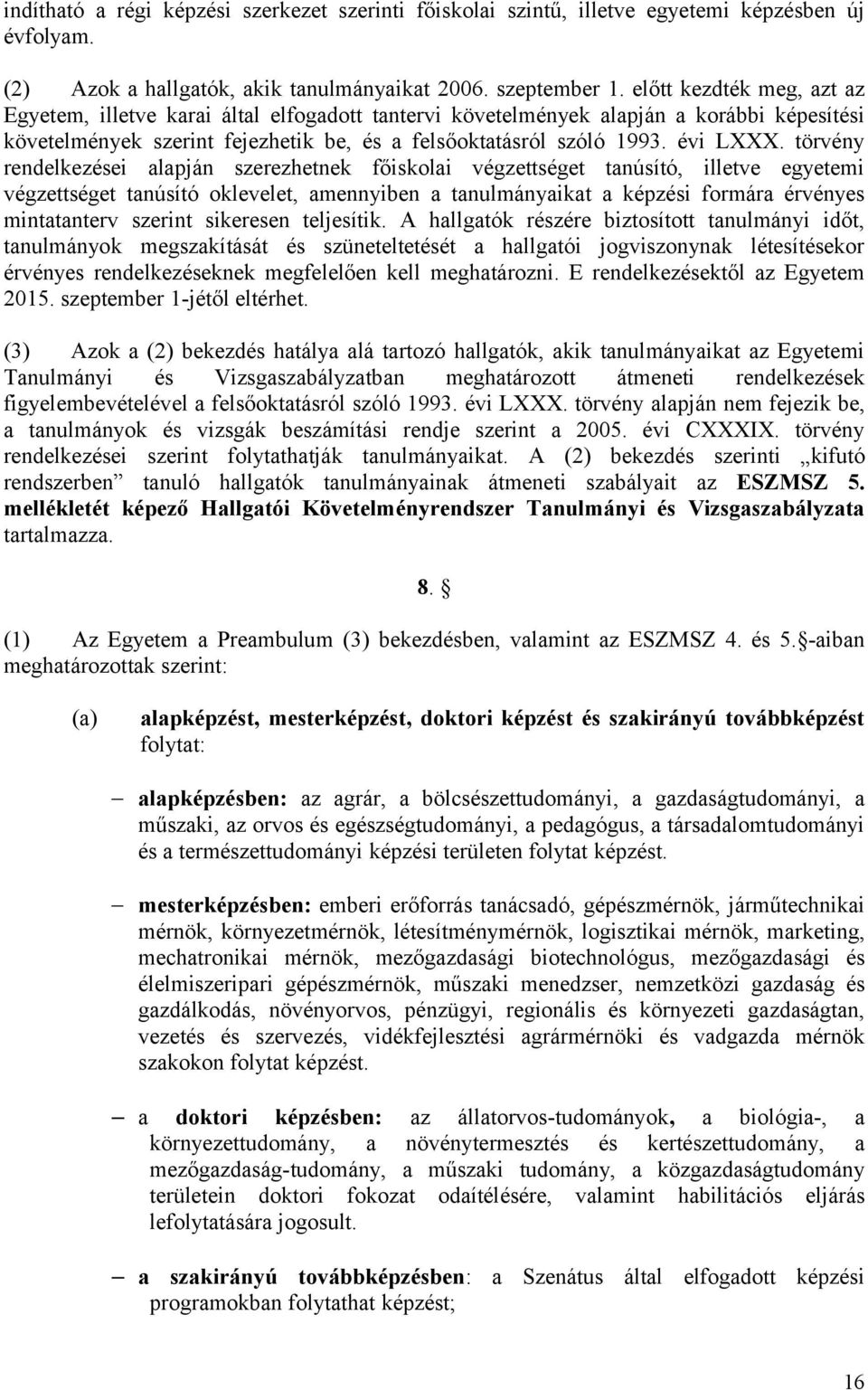 törvény rendelkezései alapján szerezhetnek főiskolai végzettséget tanúsító, illetve egyetemi végzettséget tanúsító oklevelet, amennyiben a tanulmányaikat a képzési formára érvényes mintatanterv