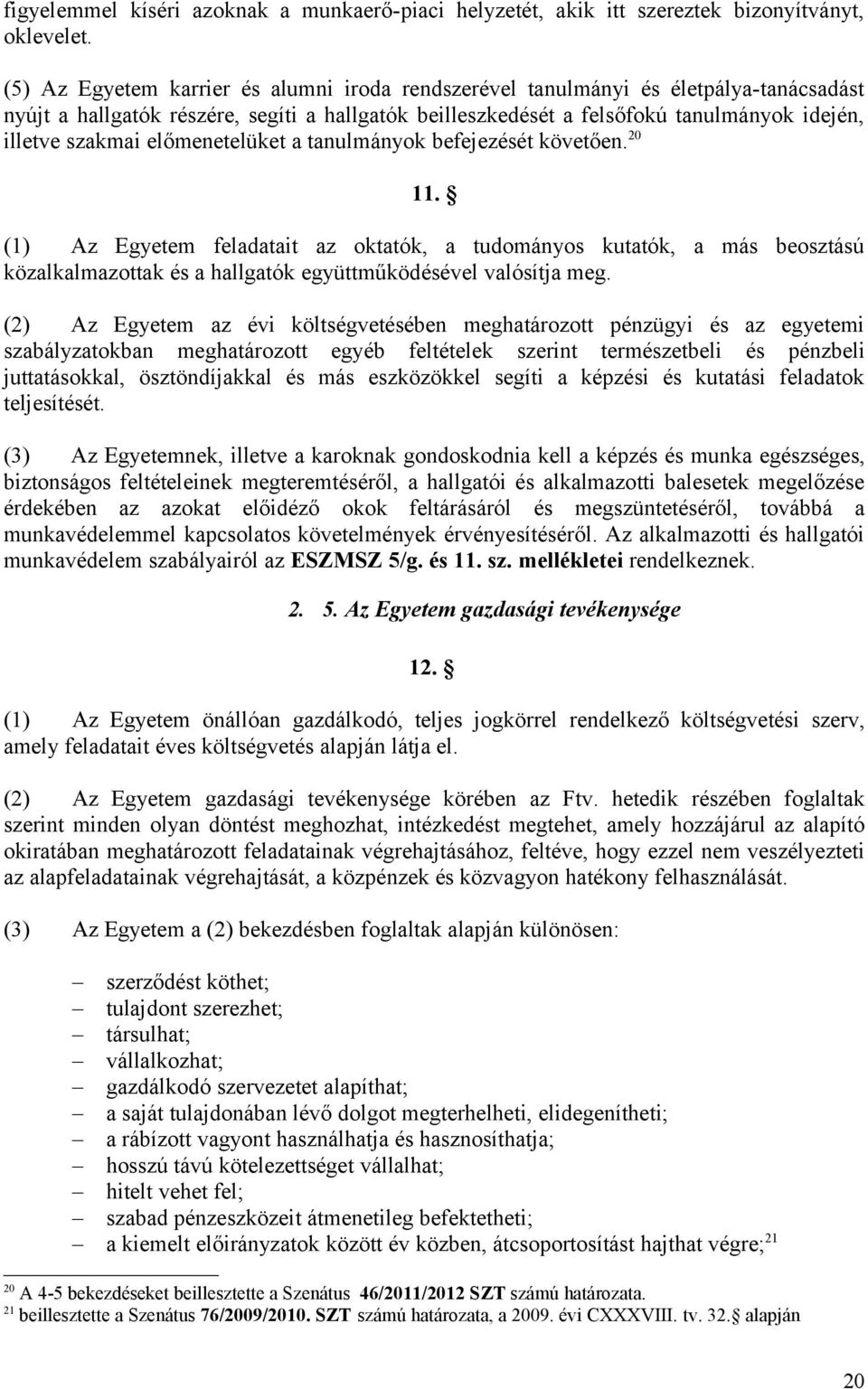 előmenetelüket a tanulmányok befejezését követően. 20 11. (1) Az Egyetem feladatait az oktatók, a tudományos kutatók, a más beosztású közalkalmazottak és a hallgatók együttműködésével valósítja meg.