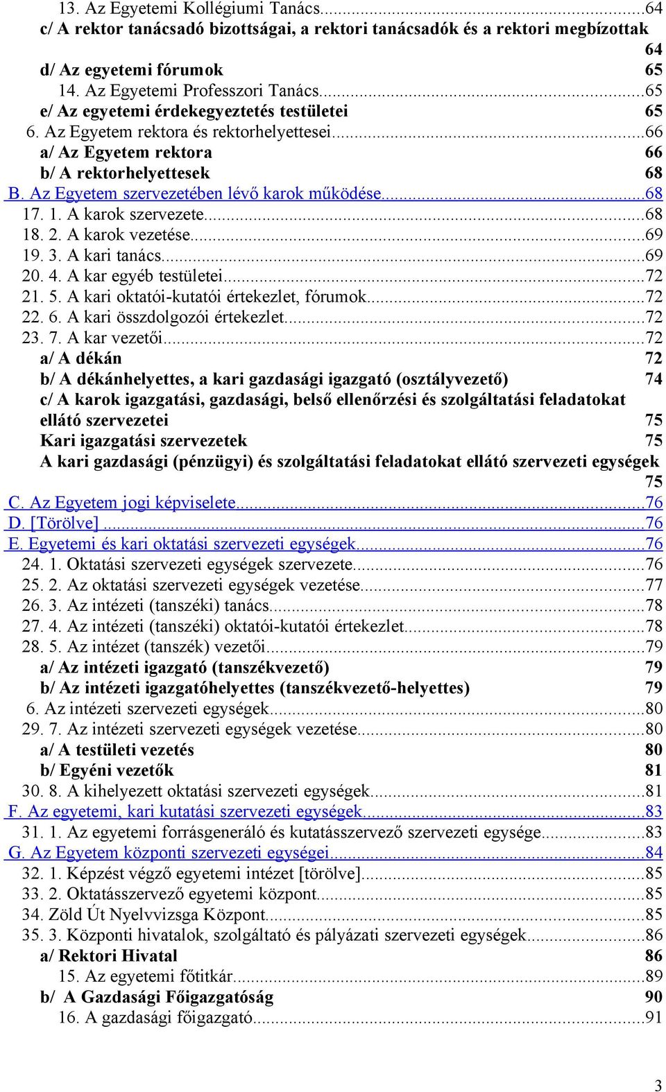 .. 68 17. 1. A karok szervezete...68 18. 2. A karok vezetése...69 19. 3. A kari tanács...69 20. 4. A kar egyéb testületei...72 21. 5. A kari oktatói-kutatói értekezlet, fórumok...72 22. 6. A kari összdolgozói értekezlet.