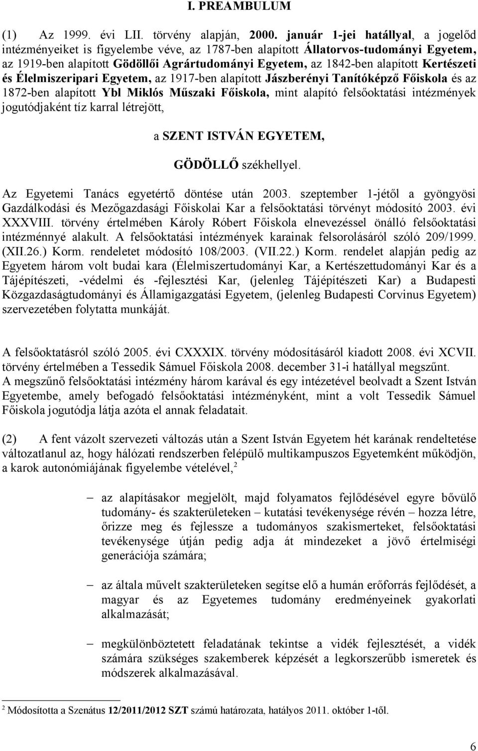 Kertészeti és Élelmiszeripari Egyetem, az 1917-ben alapított Jászberényi Tanítóképző Főiskola és az 1872-ben alapított Ybl Miklós Műszaki Főiskola, mint alapító felsőoktatási intézmények