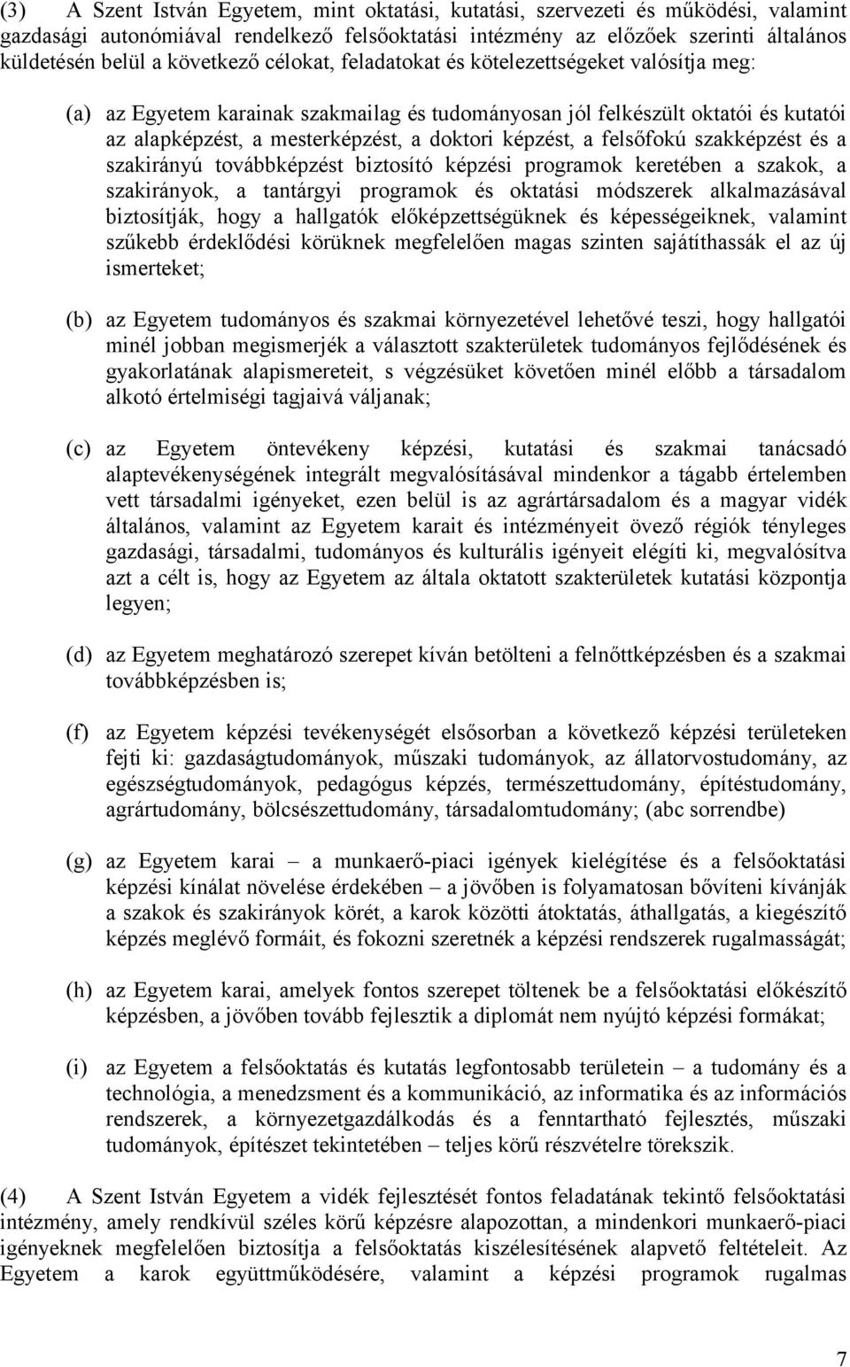 képzést, a felsőfokú szakképzést és a szakirányú továbbképzést biztosító képzési programok keretében a szakok, a szakirányok, a tantárgyi programok és oktatási módszerek alkalmazásával biztosítják,