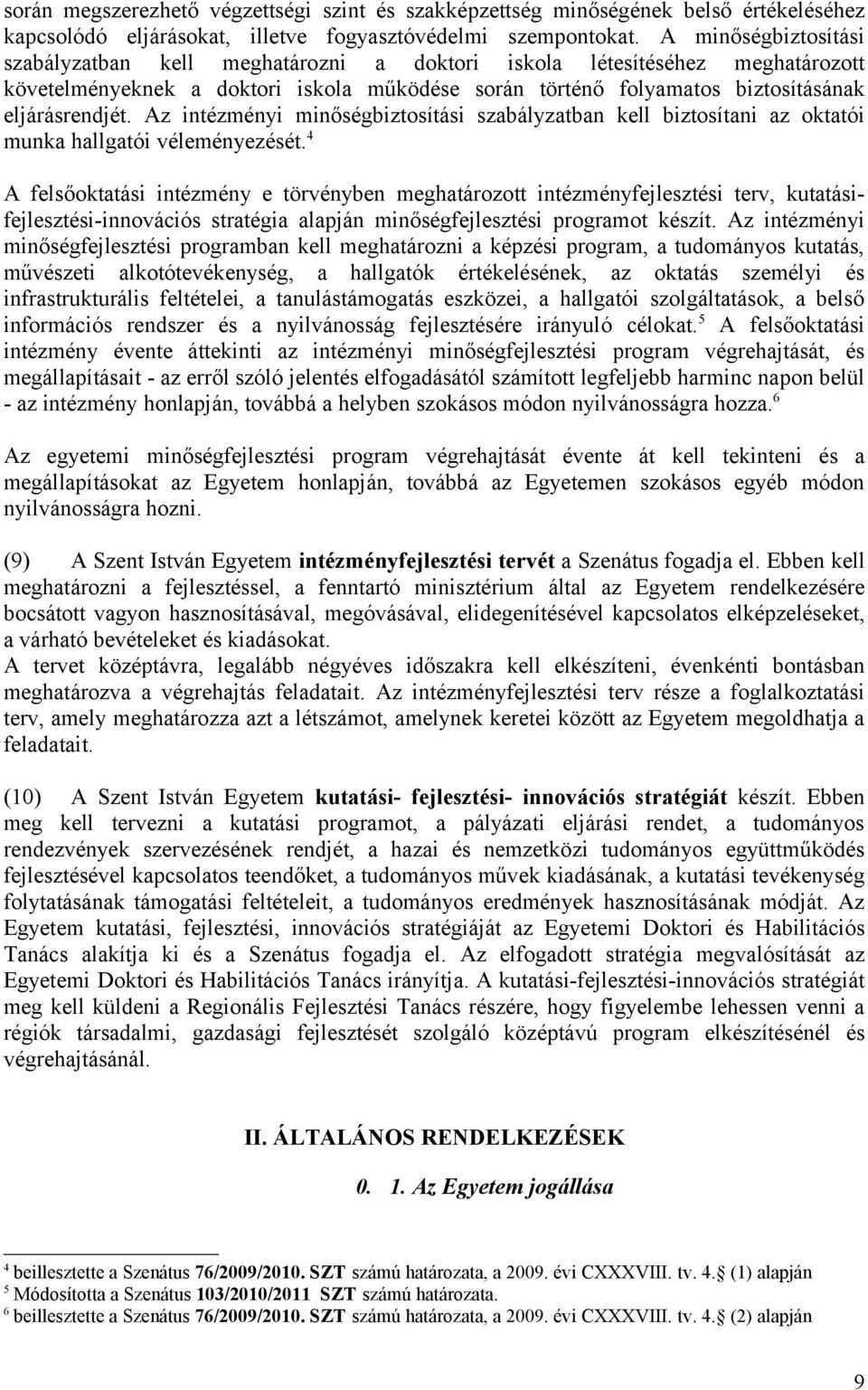 Az intézményi minőségbiztosítási szabályzatban kell biztosítani az oktatói munka hallgatói véleményezését.