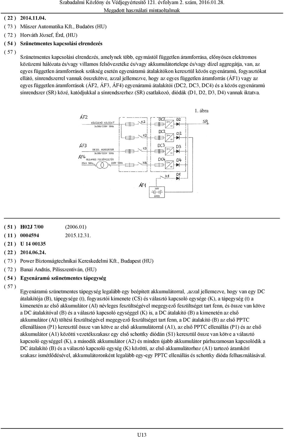 akkumulátortelepe és/vagy dízel aggregátja, van, az egyes független áramforrások szükség esetén egyenáramú átalakítókon keresztül közös egyenáramú, fogyasztókat ellátó, sínrendszerrel vannak