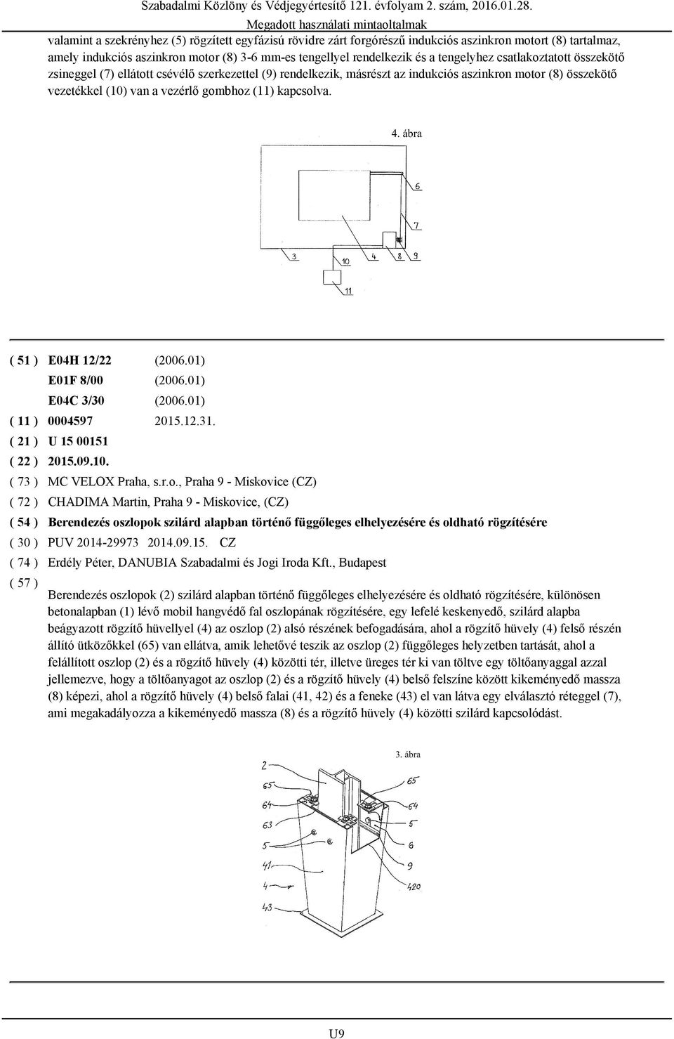 ( 51 ) E04H 12/22 (2006.01) E01F 8/00 (2006.01) E04C 3/30 (2006.01) ( 11 ) 0004597 2015.12.31. U 15 00151 2015.09.10. MC VELOX Praha, s.r.o.
