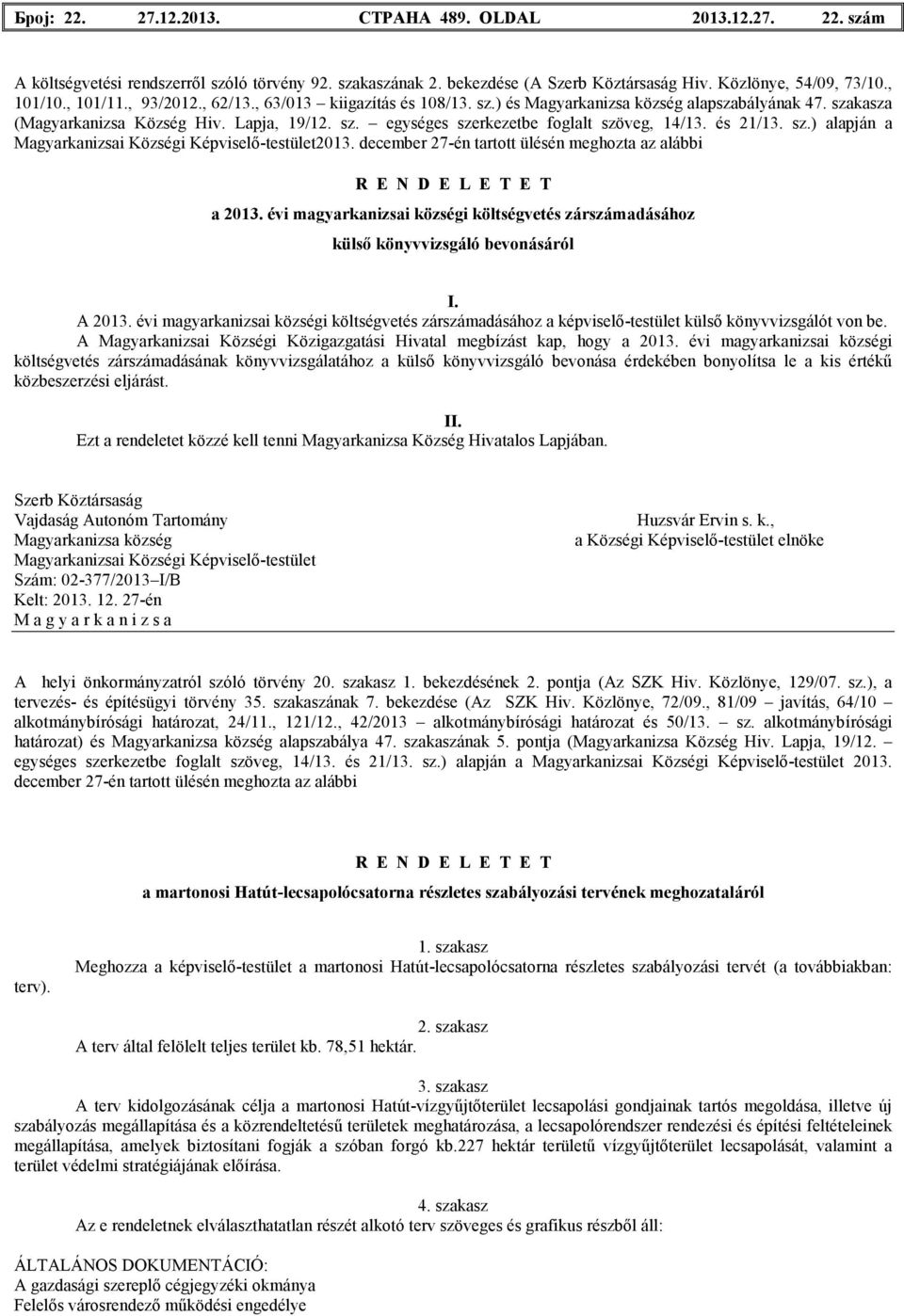 december 27-én tartott ülésén meghozta az alábbi R E N D E L E T E T a 2013. évi magyarkanizsai községi költségvetés zárszámadásához külsı könyvvizsgáló bevonásáról I. A 2013.