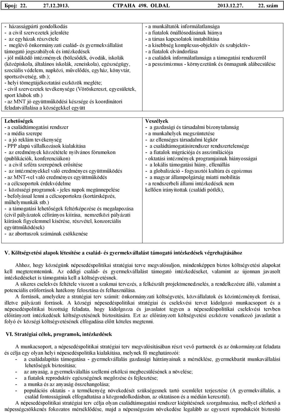 szám - házasságpárti gondolkodás - a civil szervezetek jelenléte - az egyházak részvétele - meglévı önkormányzati család- és gyermekvállalást támogató jogszabályok és intézkedések - jól mőködı