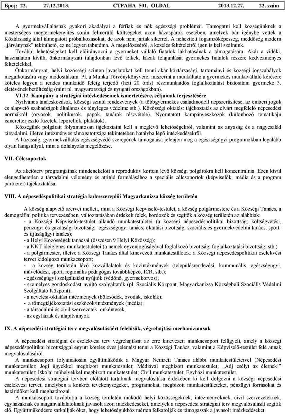 jártak sikerrel. A nehezített fogamzóképesség, meddıség modern járványnak tekinthetı, ez ne legyen tabutéma. A megelızésérıl, a kezelés feltételeirıl igen is kell szólnunk.