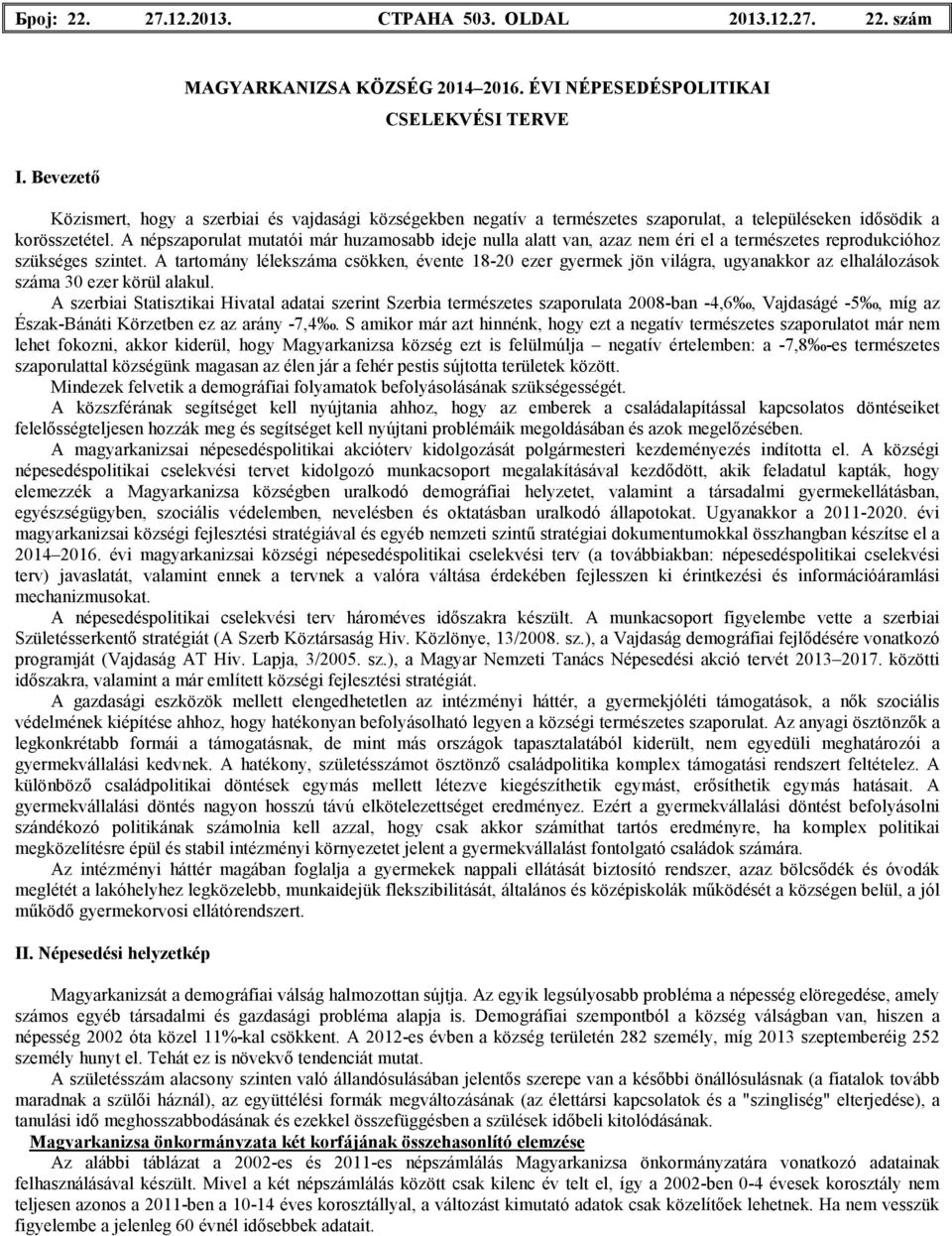 A népszaporulat mutatói már huzamosabb ideje nulla alatt van, azaz nem éri el a természetes reprodukcióhoz szükséges szintet.