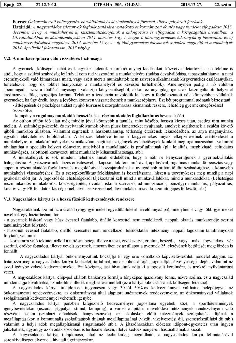 A munkahelyek új szisztematizációjának a kidolgozása és elfogadása a közigazgatási hivatalban, a közvállalatokban és közintézményekben 2014. március 1-ig.