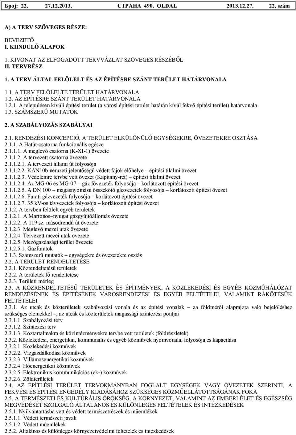 3. SZÁMSZERŐ MUTATÓK 2. A SZABÁLYOZÁS SZABÁLYAI 2.1. RENDEZÉSI KONCEPCIÓ, A TERÜLET ELKÜLÖNÜLİ EGYSÉGEKRE, ÖVEZETEKRE OSZTÁSA 2.1.1. A Hatút-csatorna funkcionális egésze 2.1.1.1. A meglevı csatorna (K-XI-1) övezete 2.