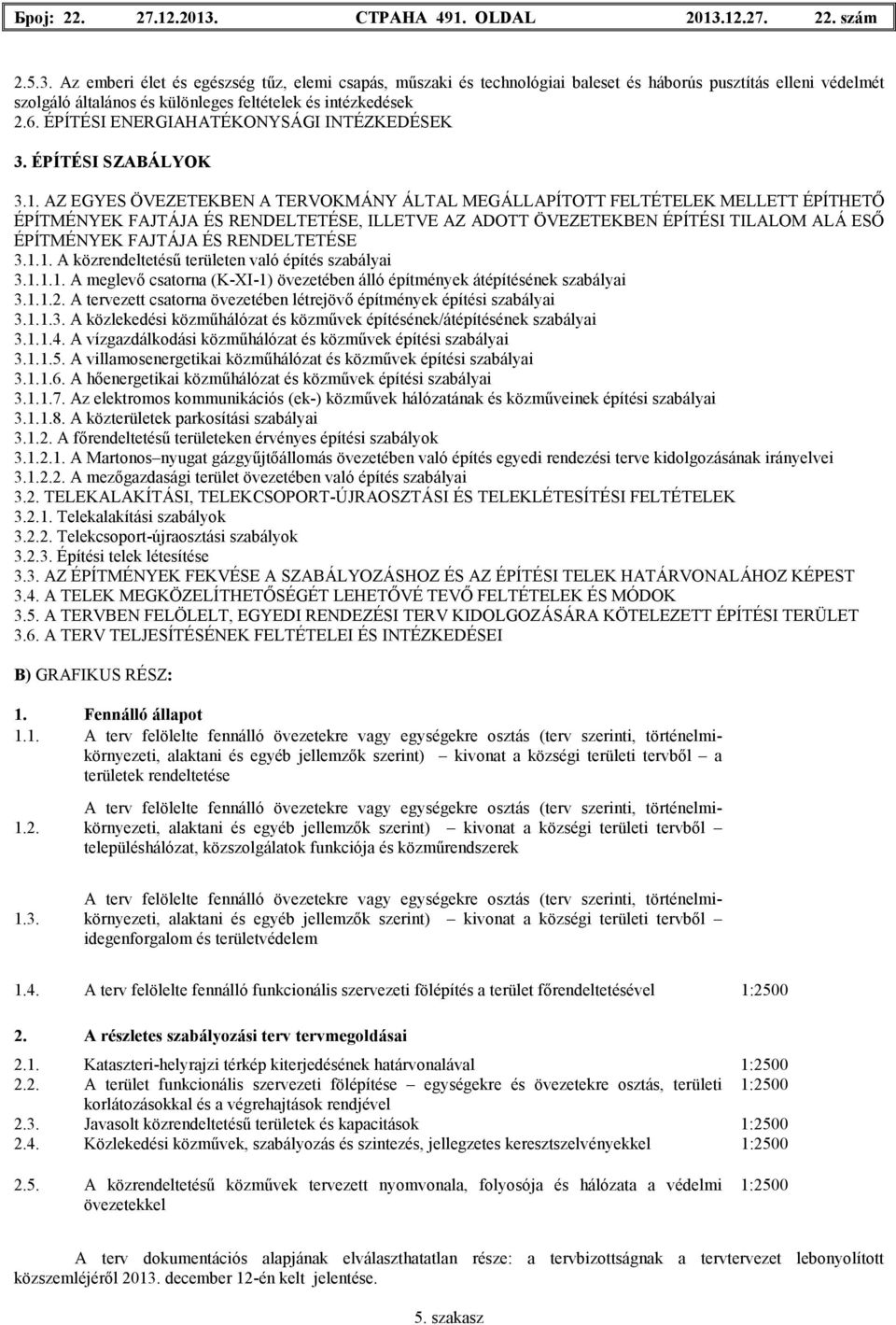 AZ EGYES ÖVEZETEKBEN A TERVOKMÁNY ÁLTAL MEGÁLLAPÍTOTT FELTÉTELEK MELLETT ÉPÍTHETİ ÉPÍTMÉNYEK FAJTÁJA ÉS RENDELTETÉSE, ILLETVE AZ ADOTT ÖVEZETEKBEN ÉPÍTÉSI TILALOM ALÁ ESİ ÉPÍTMÉNYEK FAJTÁJA ÉS