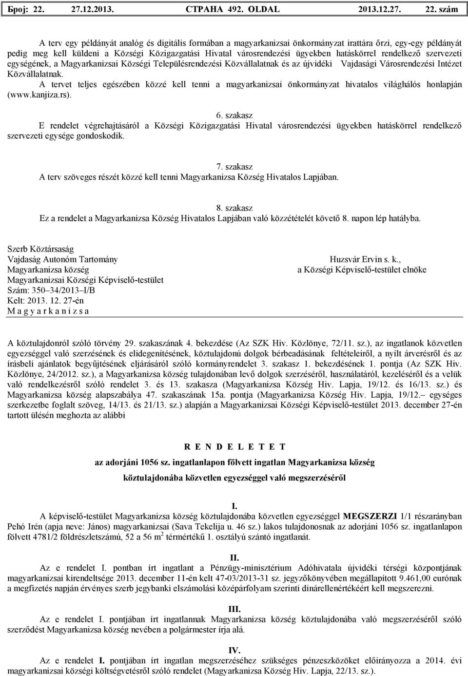 szám A terv egy példányát analóg és digitális formában a magyarkanizsai önkormányzat irattára ırzi, egy-egy példányát pedig meg kell küldeni a Községi Közigazgatási Hivatal városrendezési ügyekben