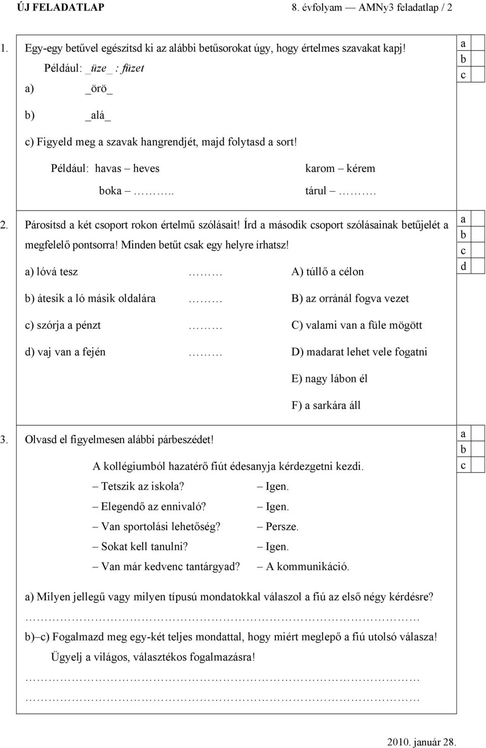 ) lóvá tesz A) túllő élon ) átesik ló másik ollár B) z orránál fogv vezet ) szórj pénzt C) vlmi vn füle mögött ) vj vn fején D) mrt lehet vele fogtni E) ngy láon él F) srkár áll 3.