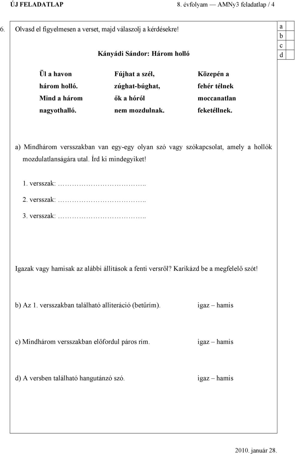 ) Minhárom versszkn vn egy-egy olyn szó vgy szókpsolt, mely hollók mozultlnságár utl. Ír ki minegyiket! 1. versszk:.