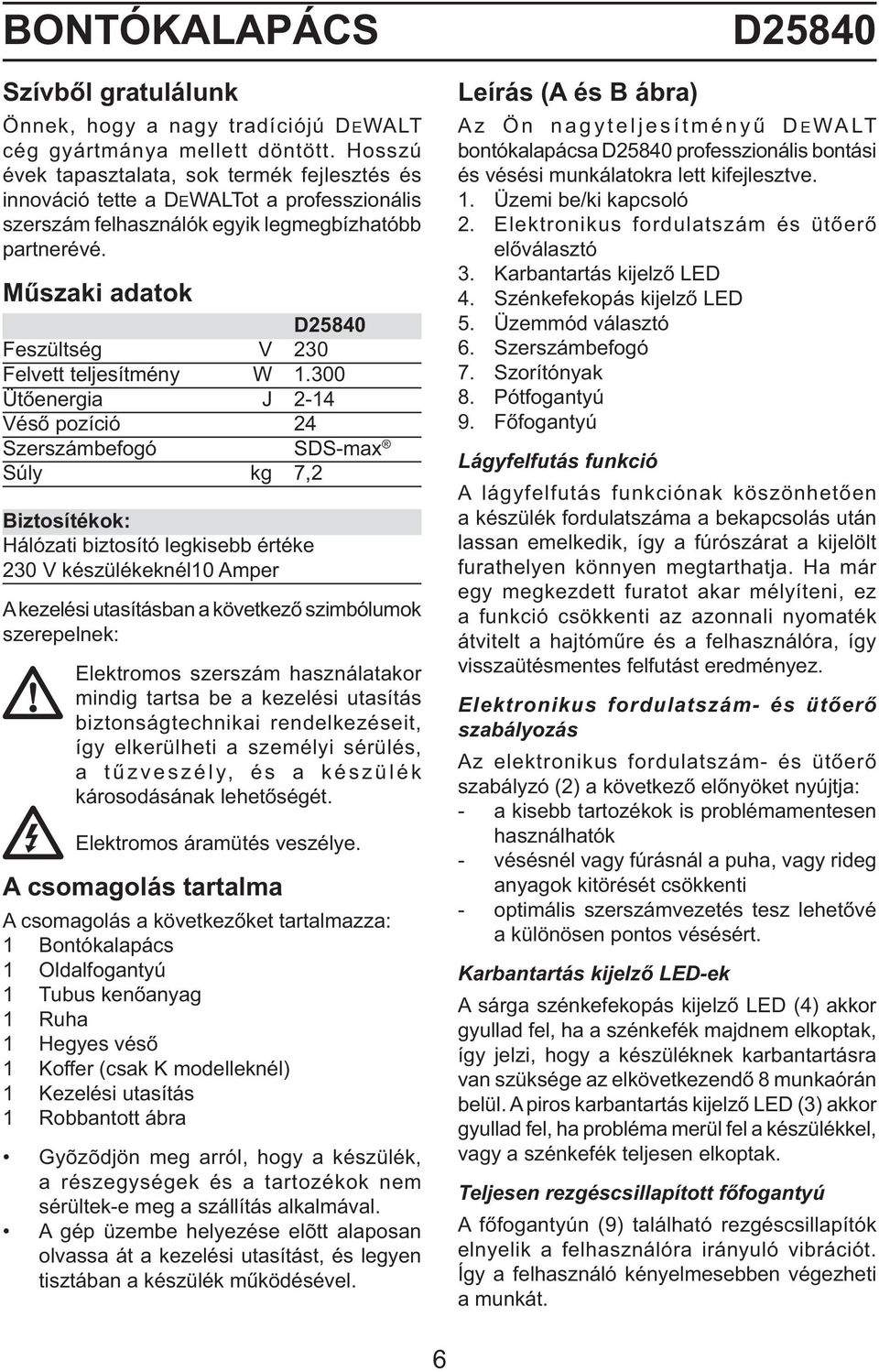 Műszaki adatok D25840 Feszültség V 230 Felvett teljesítmény W 1.