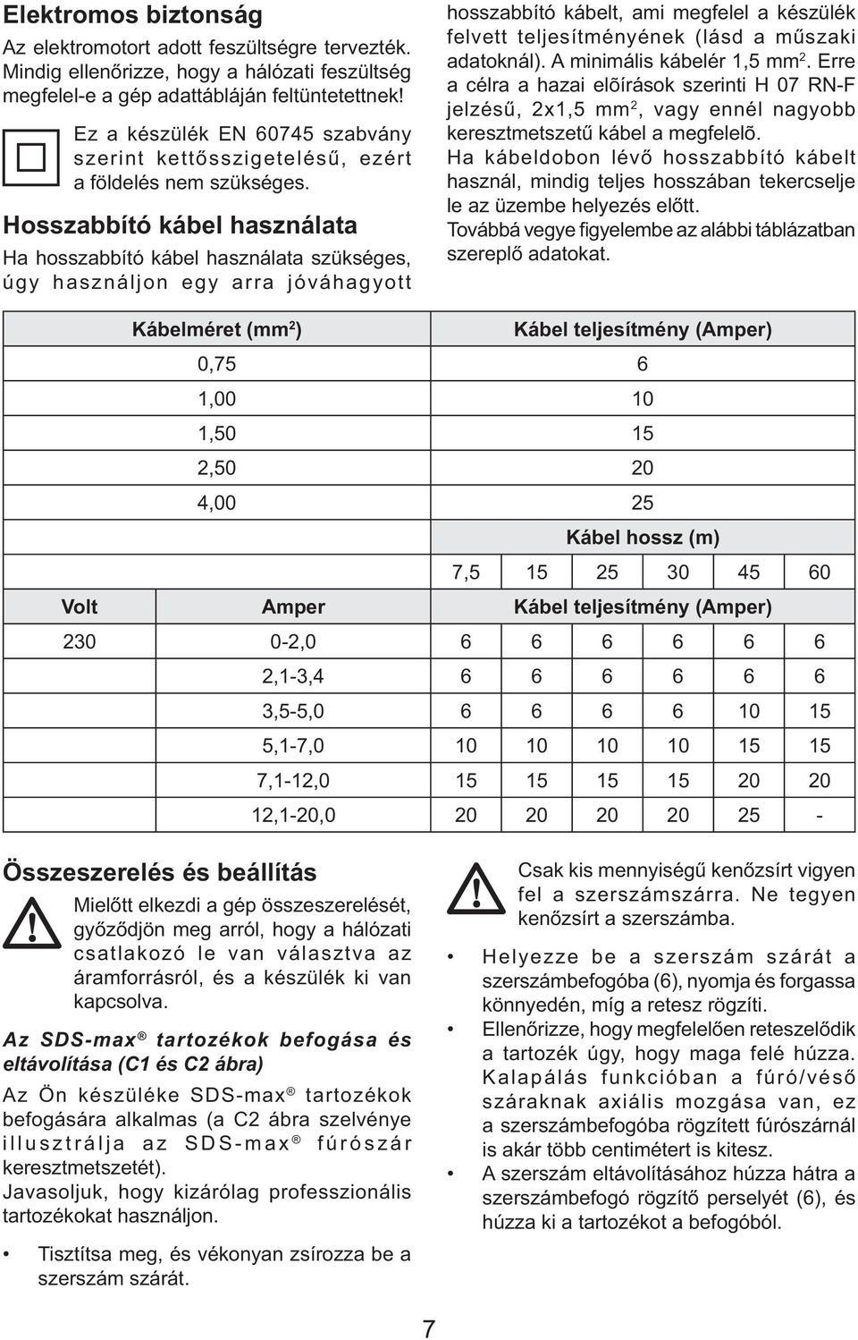 Hosszabbító kábel használata Ha hosszabbító kábel használata szükséges, úgy használjon egy arra jóváhagyott hosszabbító kábelt, ami megfelel a készülék felvett teljesítményének (lásd a műszaki