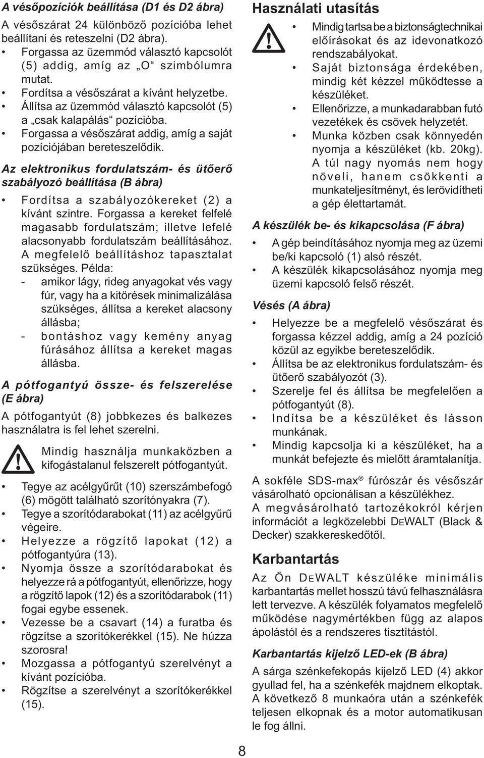 Az elektronikus fordulatszám- és ütőerő szabályozó beállítása (B ábra) Fordítsa a szabályozókereket (2) a kívánt szintre.