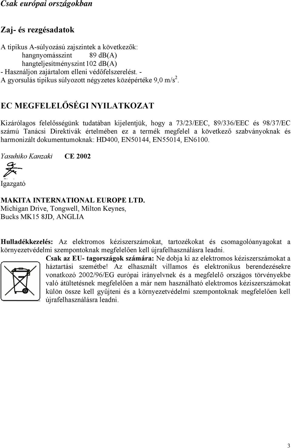 EC MEGFELELŐSÉGI NYILATKOZAT Kizárólagos felelősségünk tudatában kijelentjük, hogy a 73/23/EEC, 89/336/EEC és 98/37/EC számú Tanácsi Direktívák értelmében ez a termék megfelel a következő
