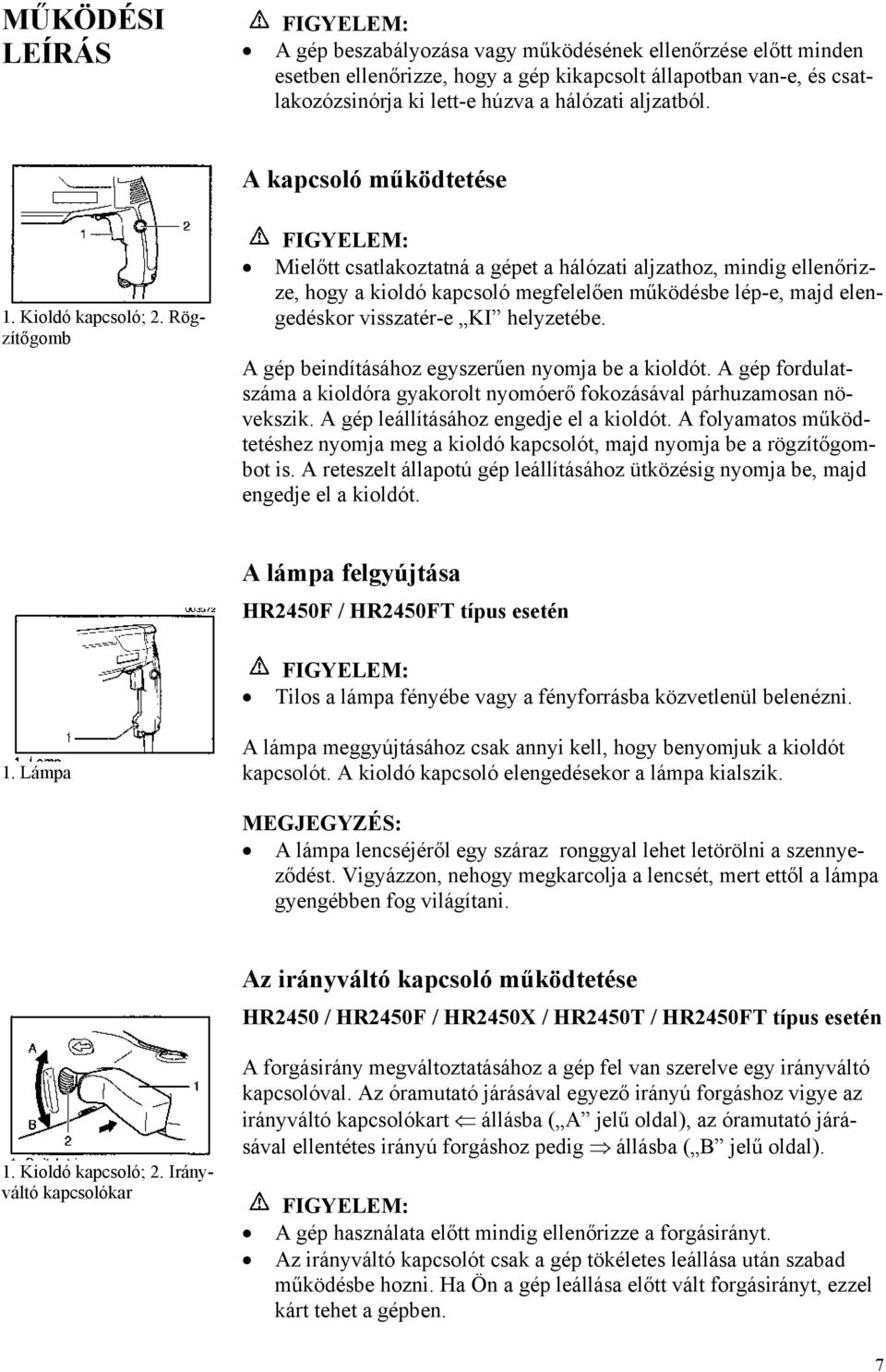 Rögzítőgomb Mielőtt csatlakoztatná a gépet a hálózati aljzathoz, mindig ellenőrizze, hogy a kioldó kapcsoló megfelelően működésbe lép-e, majd elengedéskor visszatér-e KI helyzetébe.