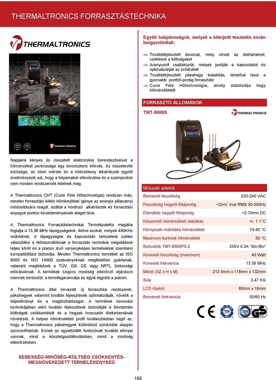hőmérsékletét FORRASZTÓ ÁLLOMÁSOK TMT-9000S Napjaink kényes és összetett elektronikai berendezéseivel a hőmérséklet pontossága egy konzisztens kihívás.