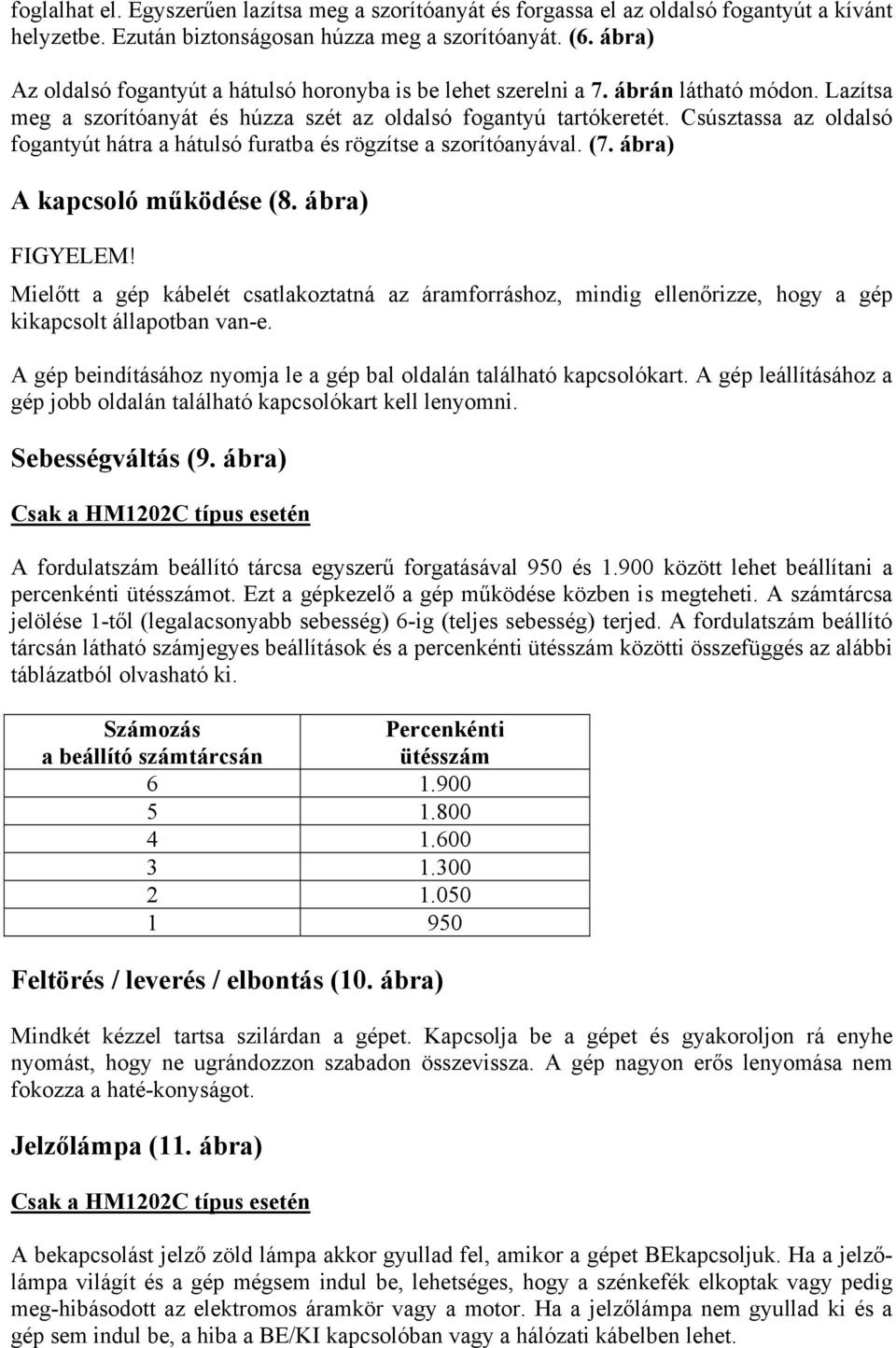 Csúsztassa az oldalsó fogantyút hátra a hátulsó furatba és rögzítse a szorítóanyával. (7. ábra) A kapcsoló működése (8.