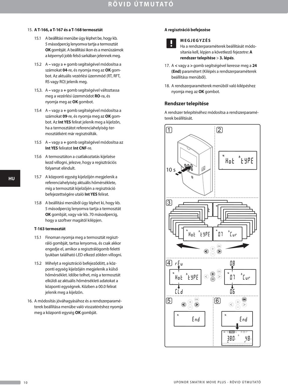 2 A vagy a + gomb segítségével módosítsa a számokat 04-re, és nyomja meg az OK gombot. Az aktuális vezérlési üzemmód (RT, RFT, RS vagy ) jelenik meg. 15,3.