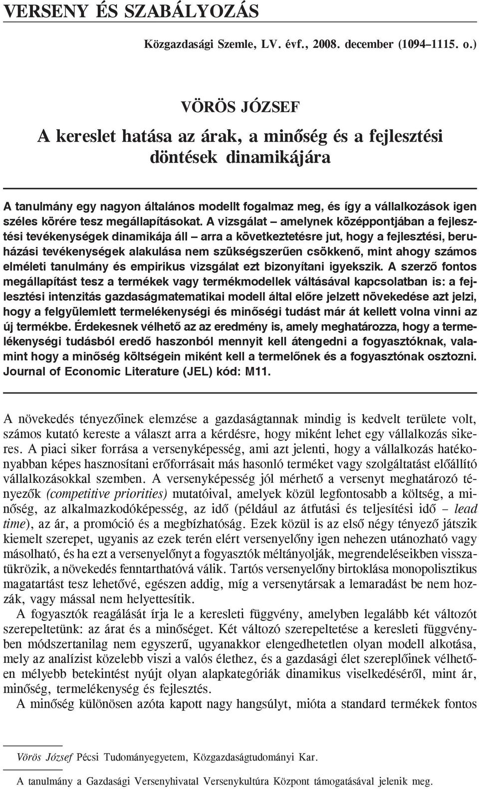 A vizsgála amelynek középponjában a fejleszési evékenységek dinamikája áll arra a kövekezeésre ju, hogy a fejleszési, beruházási evékenységek alakulása nem szükségszerûen csökkenõ, min ahogy számos