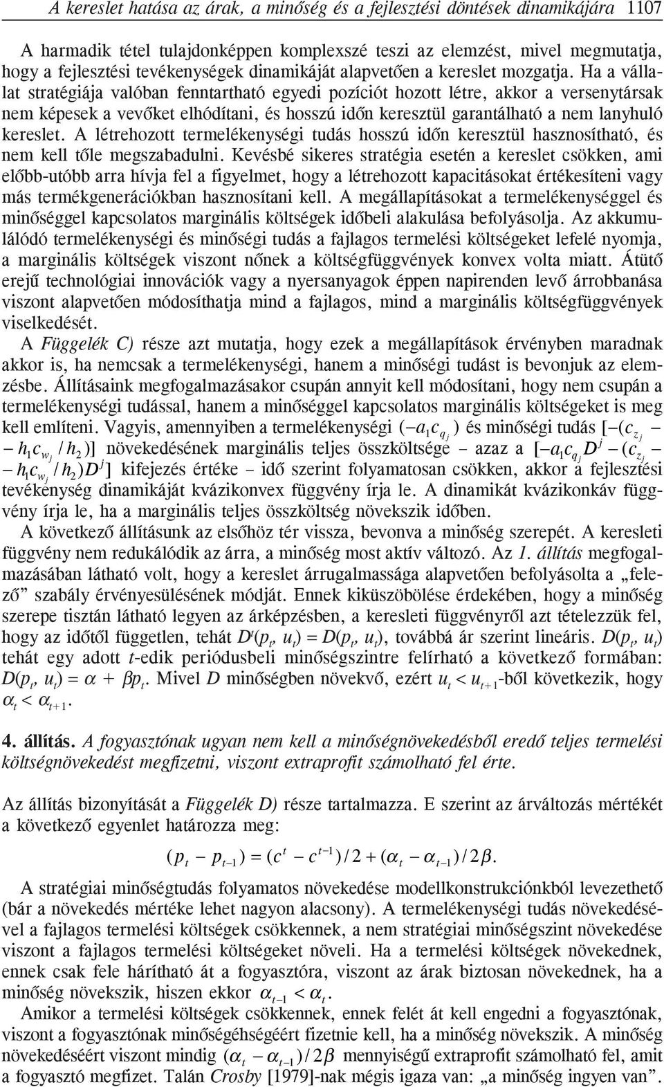 Ha a vállala sraégiája valóban fennarhaó egyedi pozíció hozo lére, akkor a versenyársak nem képesek a vevõke elhódíani, és hosszú idõn kereszül garanálhaó a nem lanyhuló keresle.