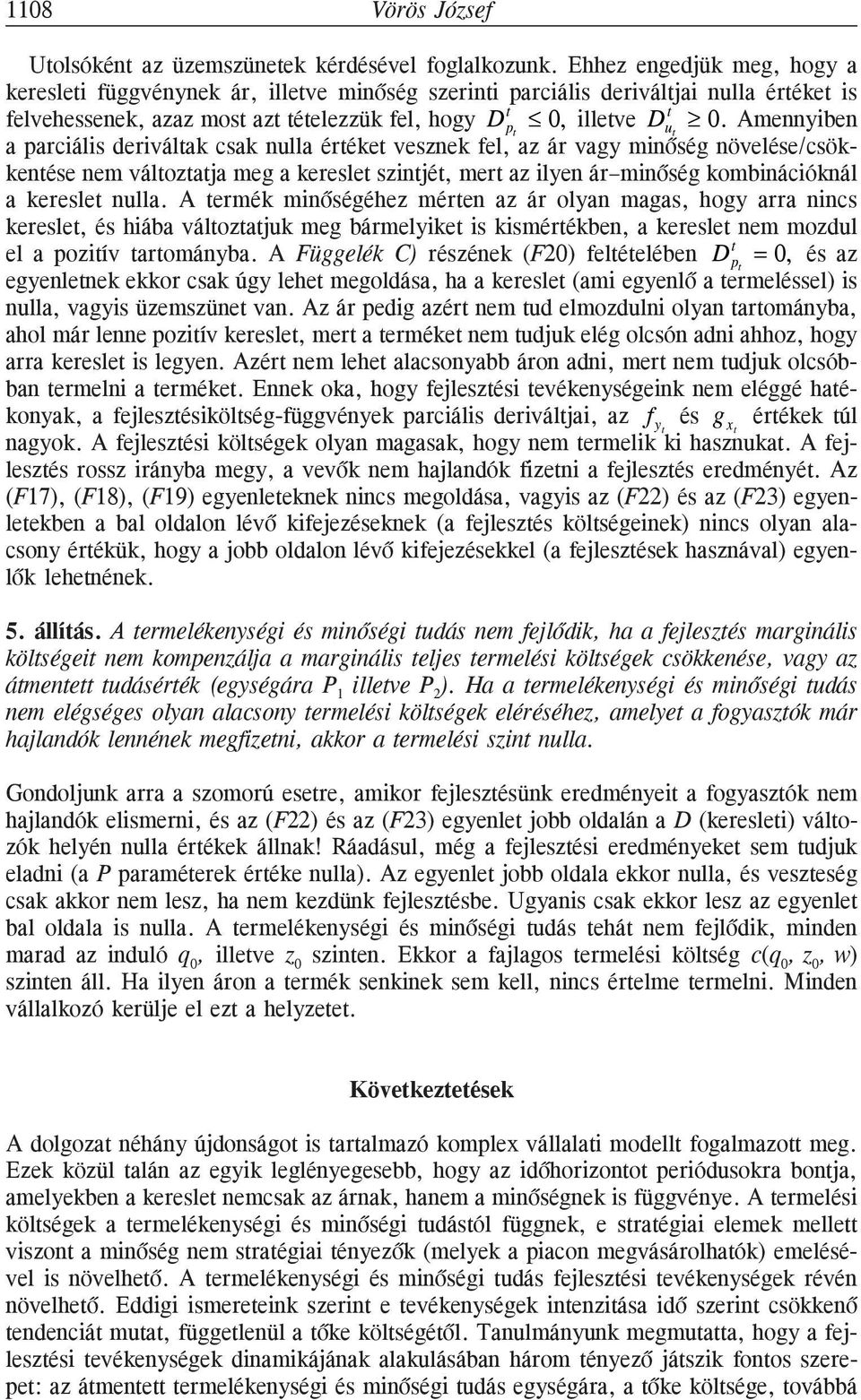 Amennyiben a parciális deriválak csak nulla éréke vesznek fel, az ár vagy minõség növelése/csökkenése nem válozaja meg a keresle szinjé, mer az ilyen ár minõség kombinációknál a keresle nulla.