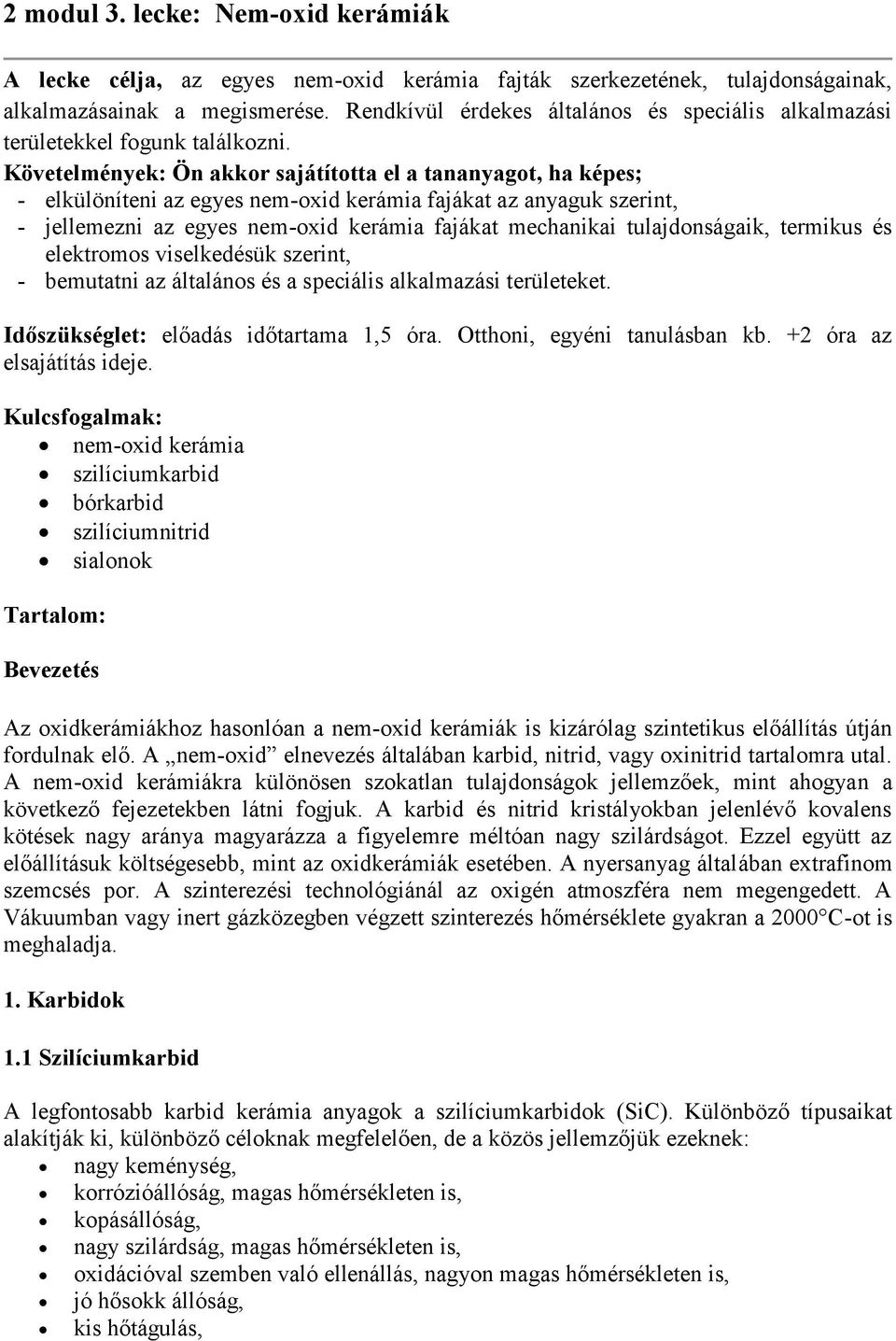 Követelmények: Ön akkor sajátította el a tananyagot, ha képes; - elkülöníteni az egyes nem-oxid kerámia fajákat az anyaguk szerint, - jellemezni az egyes nem-oxid kerámia fajákat mechanikai