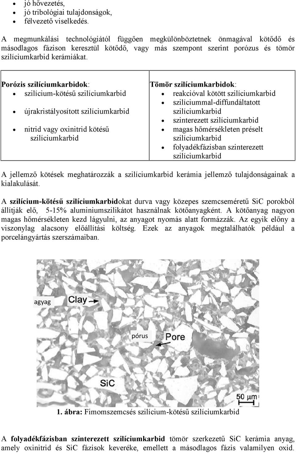 Porózis szilíciumkarbidok: szilícium-kötésű szilíciumkarbid újrakristályosított szilíciumkarbid nitrid vagy oxinitrid kötésű szilíciumkarbid Tömör szilíciumkarbidok: reakcióval kötött szilíciumkarbid