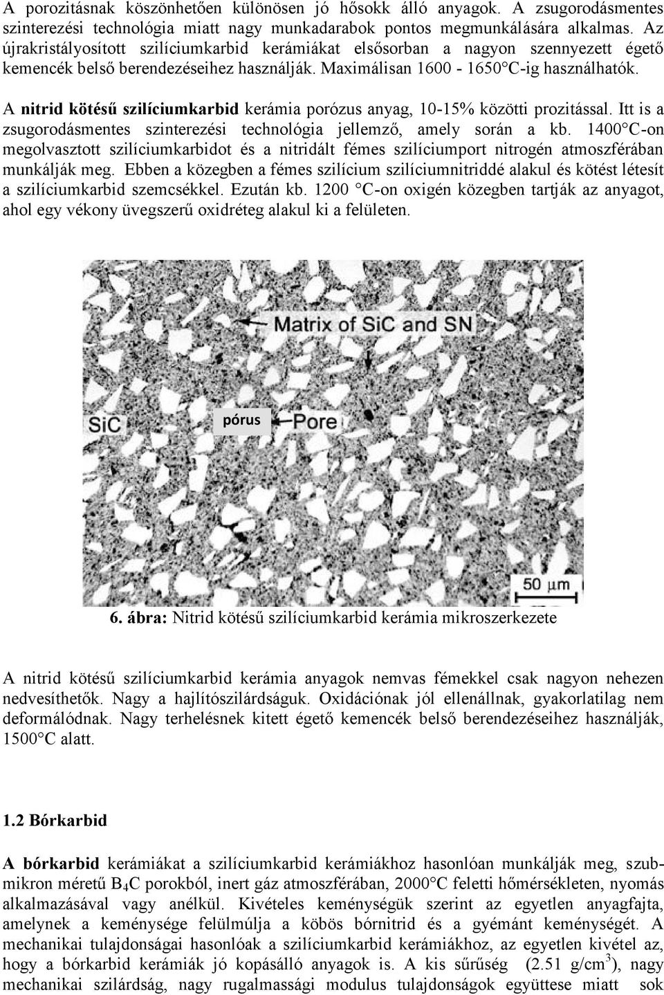 A nitrid kötésű szilíciumkarbid kerámia porózus anyag, 10-15% közötti prozitással. Itt is a zsugorodásmentes szinterezési technológia jellemző, amely során a kb.