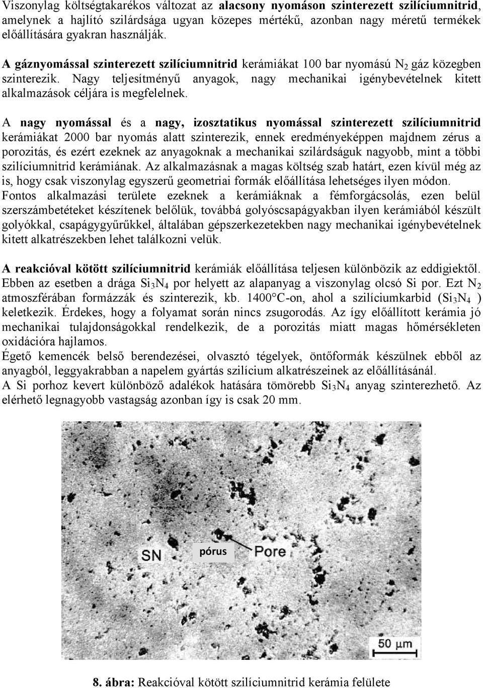 Nagy teljesítményű anyagok, nagy mechanikai igénybevételnek kitett alkalmazások céljára is megfelelnek.