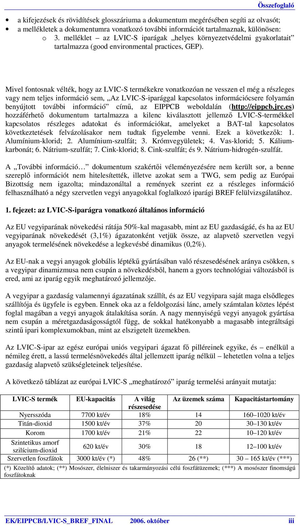 Mivel fontosnak vélték, hogy az LVIC-S termékekre vonatkozóan ne vesszen el még a részleges vagy nem teljes információ sem, Az LVIC-S-iparággal kapcsolatos információcsere folyamán benyújtott további